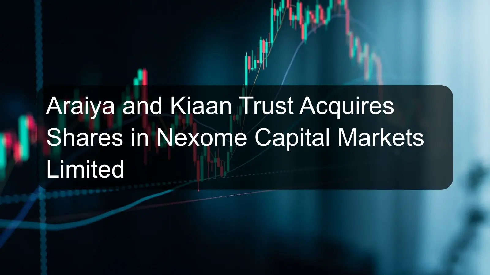 Araiya and Kiaan Trust Acquires Shares in Nexome Capital Markets Limited Araiya and Kiaan Trust Acquires Shares in Nexome Capital Markets Limited