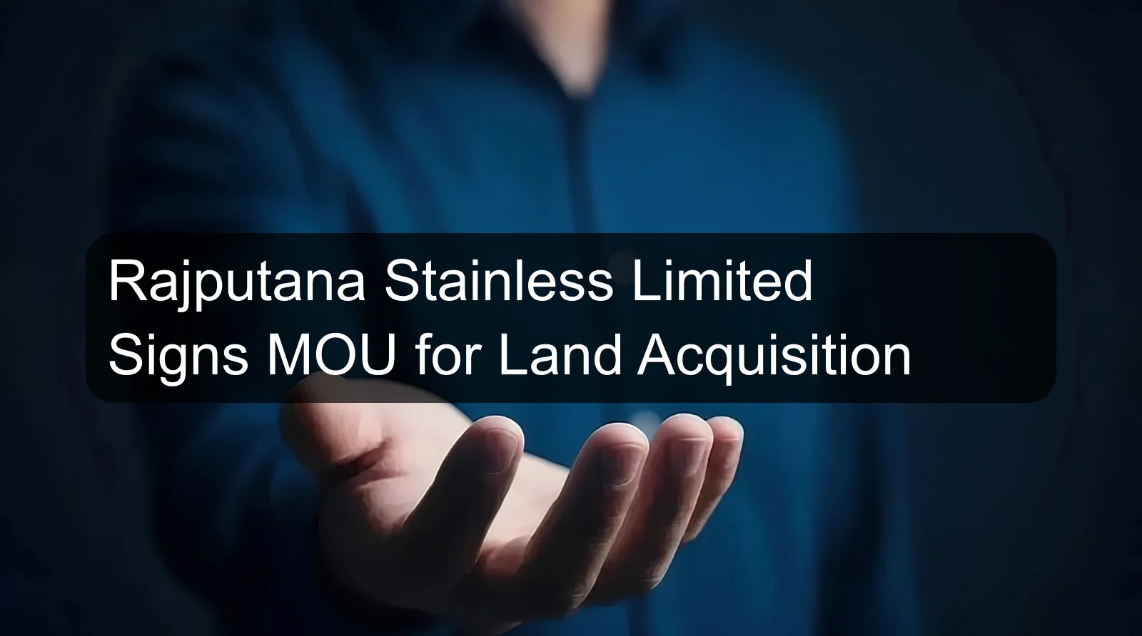 Rajputana Stainless Limited Signs MOU for Land Acquisition
