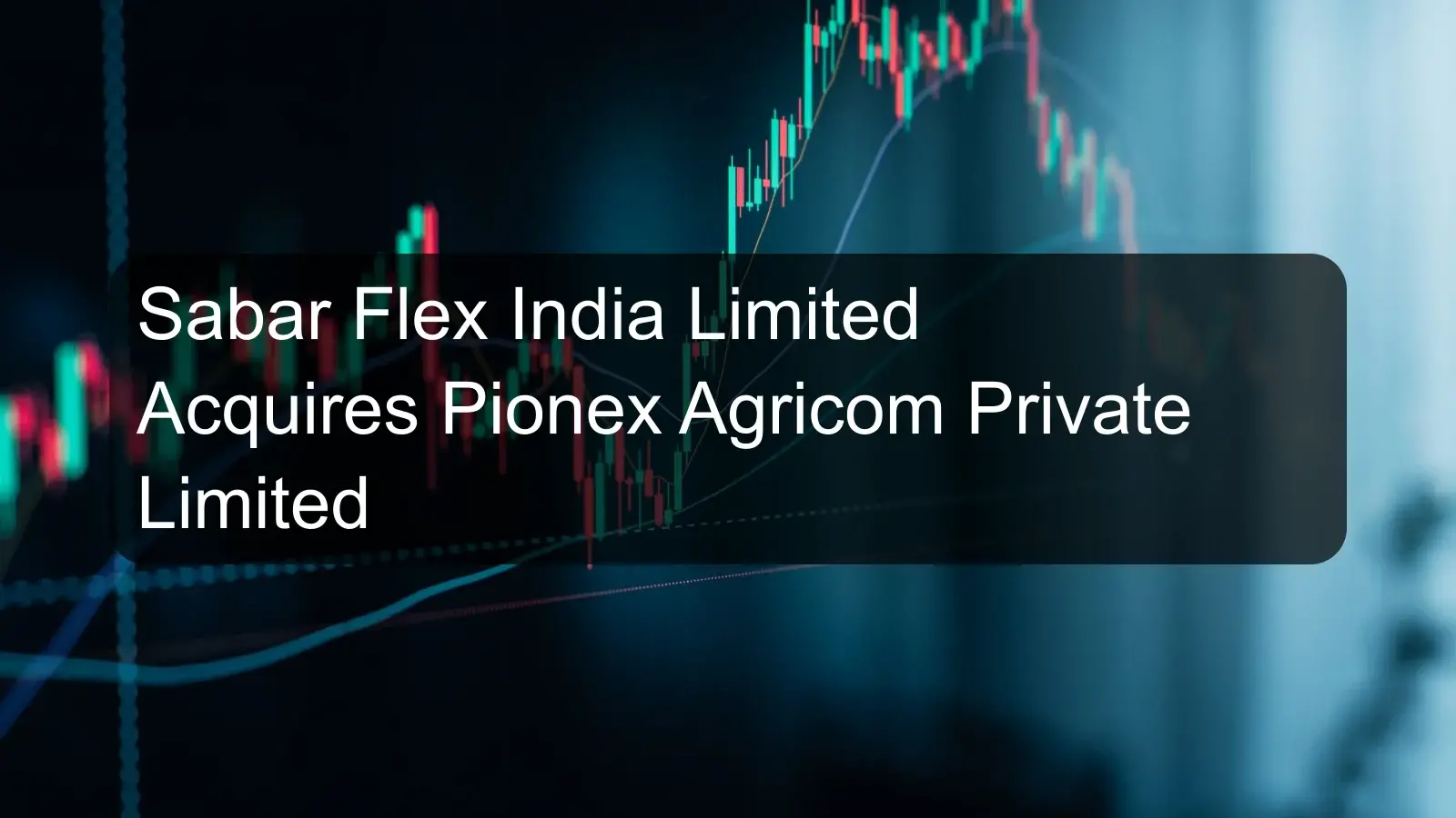 Sabar Flex India Limited Acquires Pionex Agricom Private Limited