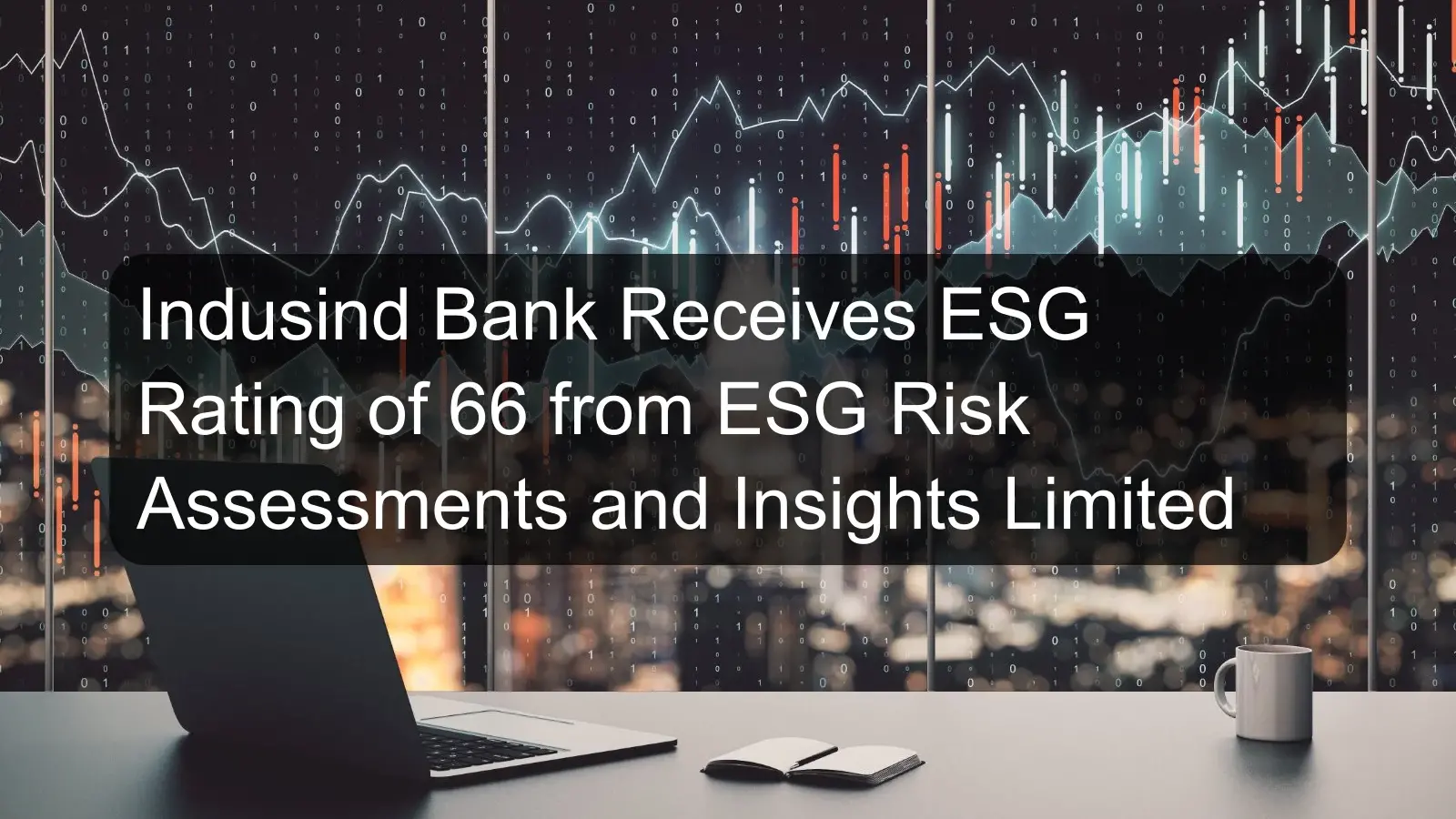 Indusind Bank Receives ESG Rating of 66 from ESG Risk Assessments and Insights Limited