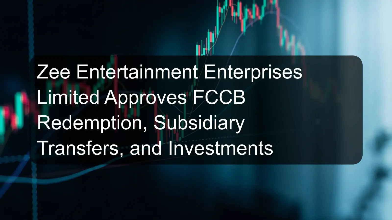 Zee Entertainment Enterprises Limited Approves FCCB Redemption, Subsidiary Transfers, and Investments